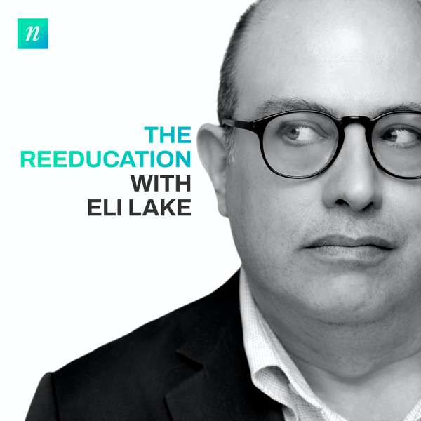 The Re-Education with Eli Lake – Nebulous Media