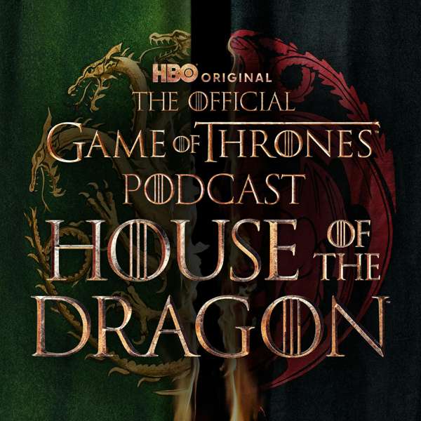 The Official Game of Thrones Podcast: House of the Dragon – HBO