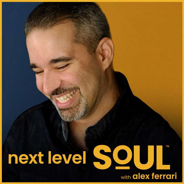 Next Level Soul Podcast with Alex Ferrari – Alex Ferrari