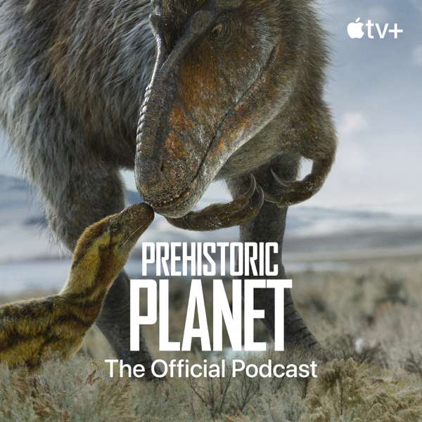 Prehistoric Planet: The Official Podcast – Apple TV+