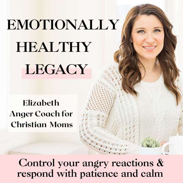 Emotionally Healthy Legacy- Anger management for Christian moms, Christian motherhood, mom rage, mom stress, parenting triggers, mom guilt, controlling anger, calm mom
