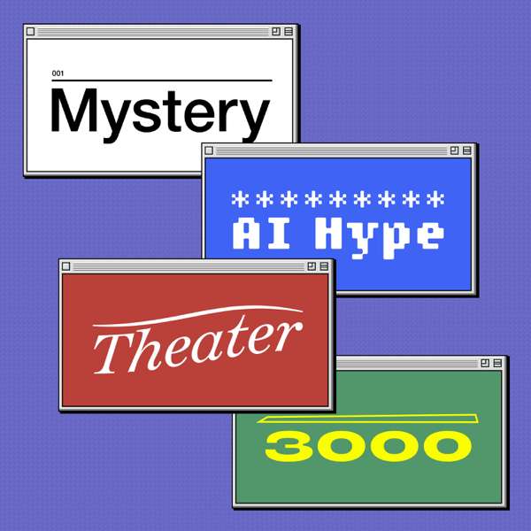 Mystery AI Hype Theater 3000 – Emily M. Bender and Alex Hanna