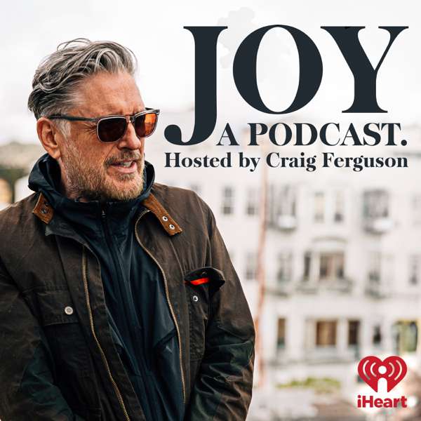 Joy, a Podcast. Hosted by Craig Ferguson – iHeartPodcasts