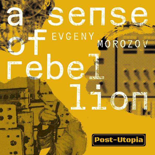 A Sense of Rebellion – Evgeny Morozov