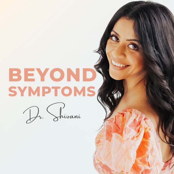 Beyond Symptoms – Dr. Shivani Amin