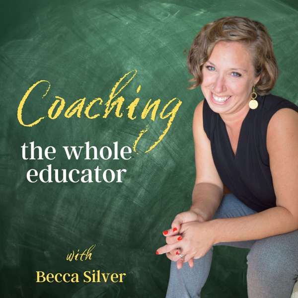 Coaching the Whole Educator – Becca Silver