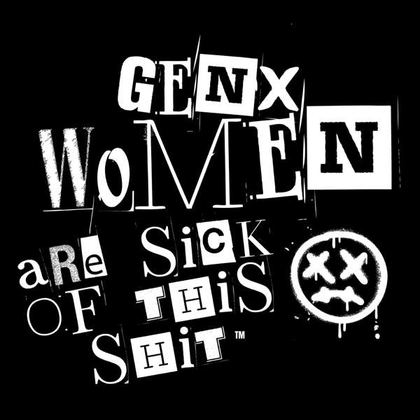 GenX Women are Sick of This Shit! – Megan Bennett & Lesley Meier