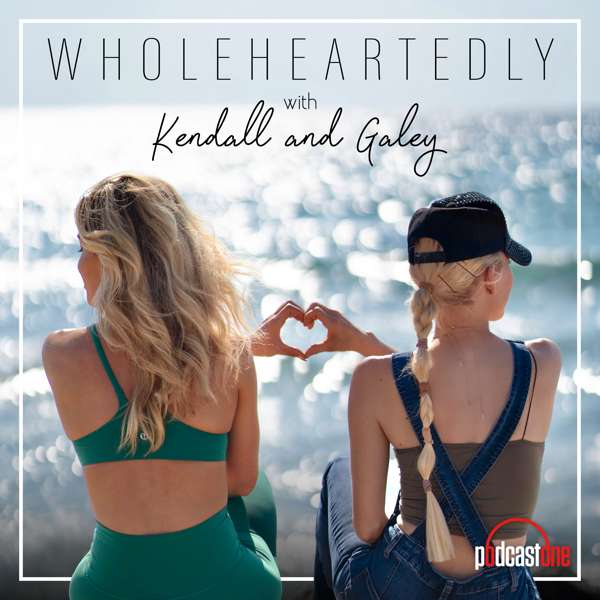 Wholeheartedly with Kendall and Galey – PodcastOne