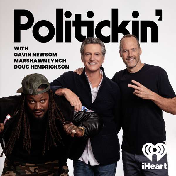 Politickin’ with Gavin Newsom, Marshawn Lynch, and Doug Hendrickson – iHeartPodcasts