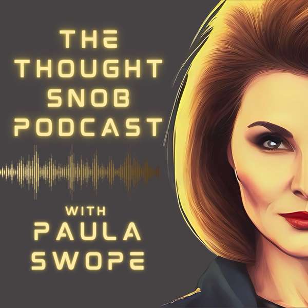 The Thought Snob Podcast with Paula Swope – Thought Snob Media