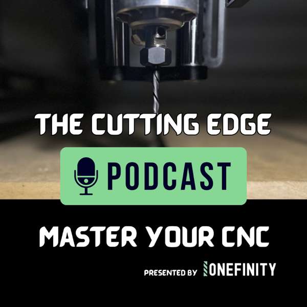 The Cutting Edge Podcast by Onefinity CNC