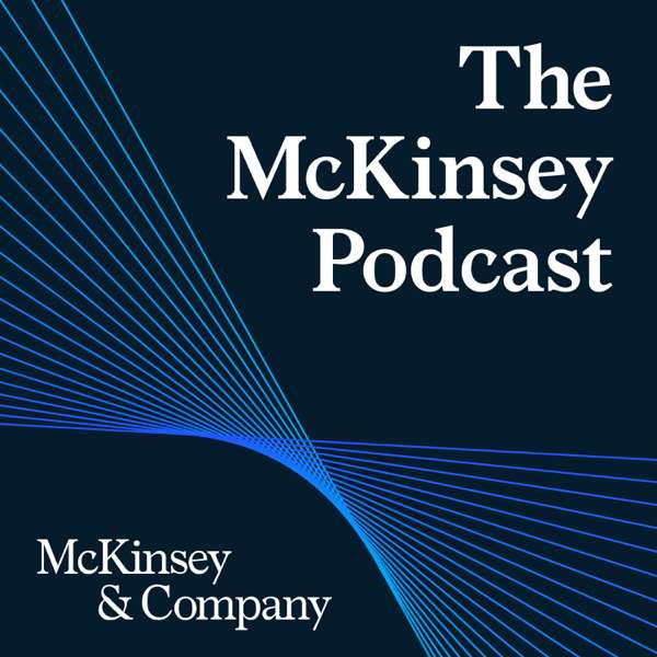 The McKinsey Podcast – McKinsey & Company