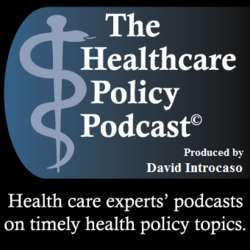 The Healthcare Policy Podcast ®  Produced by David Introcaso – David Introcaso, Ph.D.