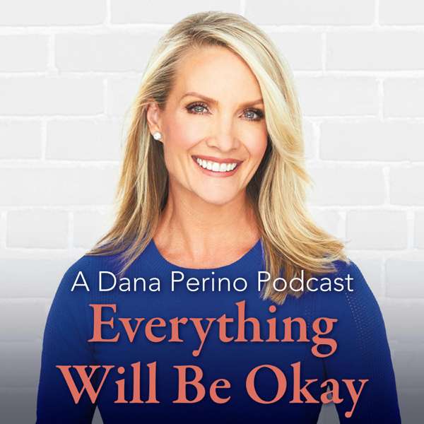 A Dana Perino Podcast: Everything Will Be Okay – Fox News Podcasts