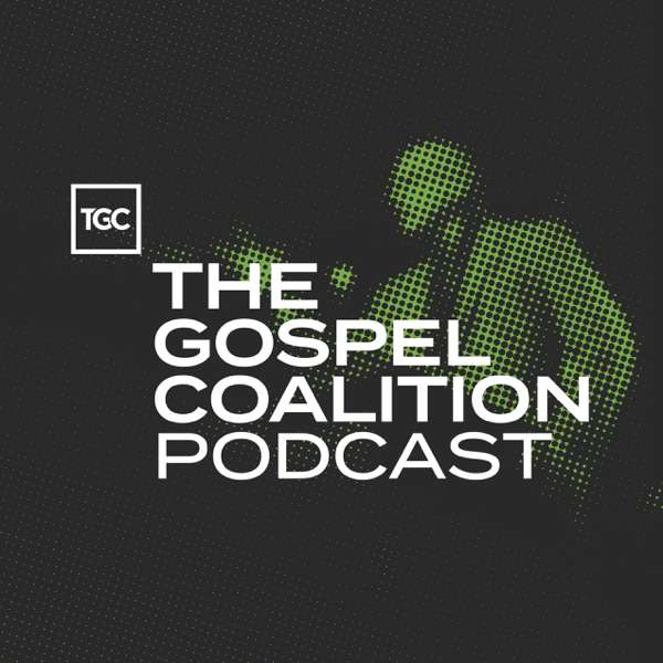 TGC Podcast – The Gospel Coalition