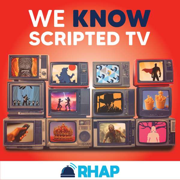 RHAP: We Know Scripted TV – RHAP