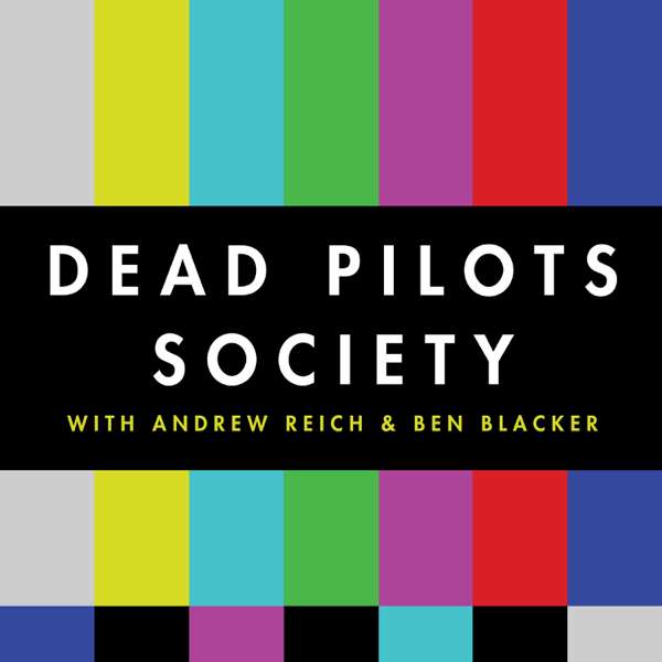 Dead Pilots Society – Ben Blacker and Andrew Reich