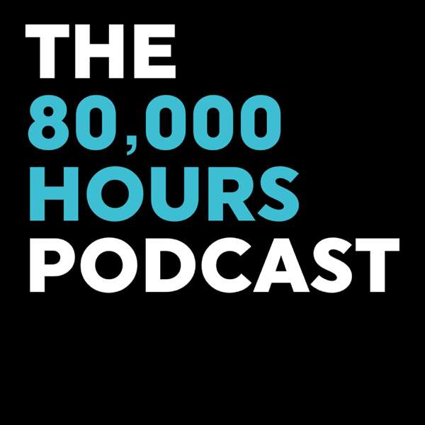 80,000 Hours Podcast – Rob, Luisa, Keiran, and the 80,000 Hours team
