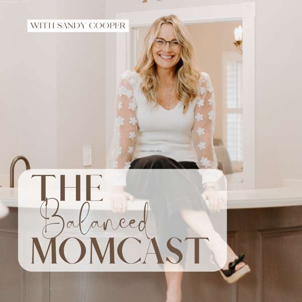 The Balanced MomCast | For Overwhelmed Christian Moms Seeking Time Management, Work Life Balance, and Focus – Sandy Cooper