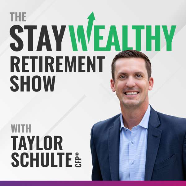 Stay Wealthy Retirement Podcast – Taylor Schulte, CFP®