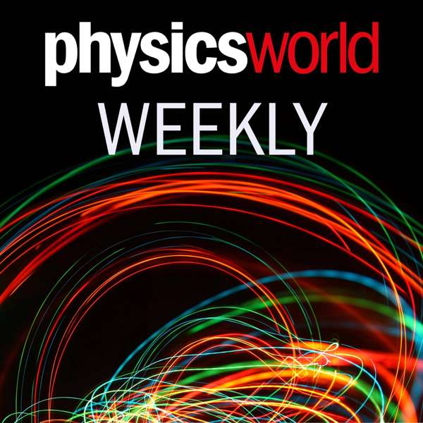 Physics World Weekly Podcast – Physics World