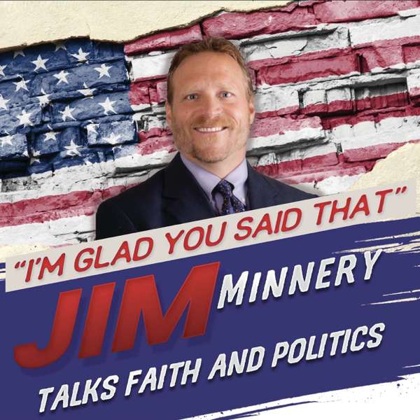 “I’m Glad You Said That” – Jim Minnery Talks Faith & Politics