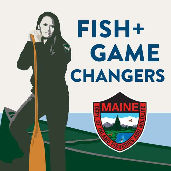 Fish and Game Changers – Maine Department of Inland Fisheries and Wildlife