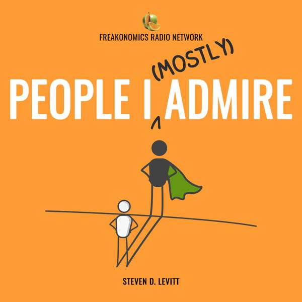 People I (Mostly) Admire – Freakonomics Radio + Stitcher