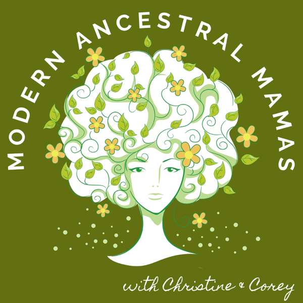 The Modern Ancestral Mamas Podcast – Corey Dunn and Christine Muldoon