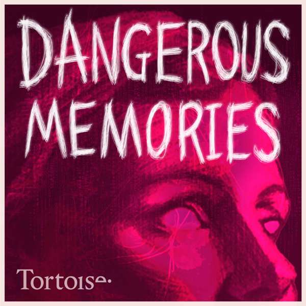 Dangerous Memories | Tortoise Investigates – Tortoise Media