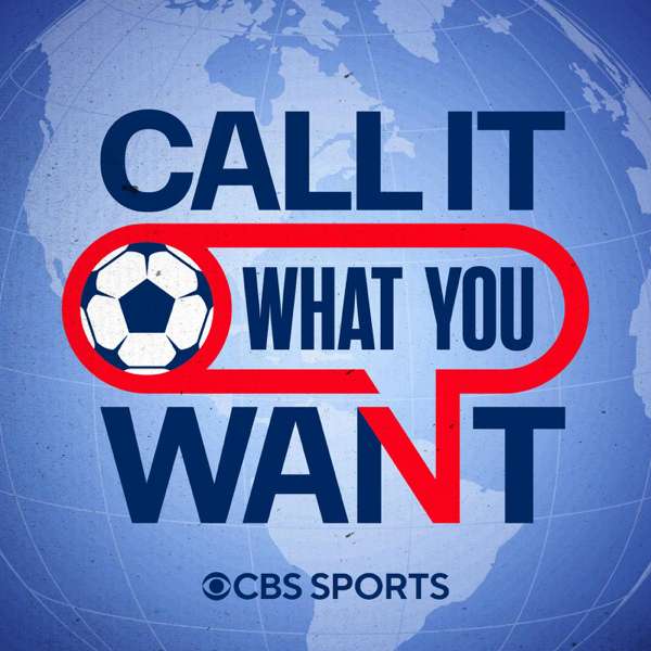 Call It What You Want: A CBS Sports Golazo Network Podcast – CBS Sports, USMNT, U.S. Soccer, MLS, Copa America, World Cup, UCL