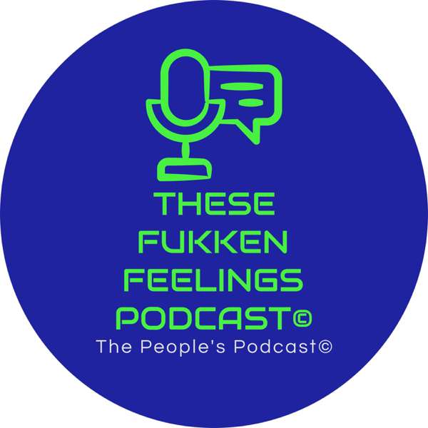 These Fukken Feelings Podcast©