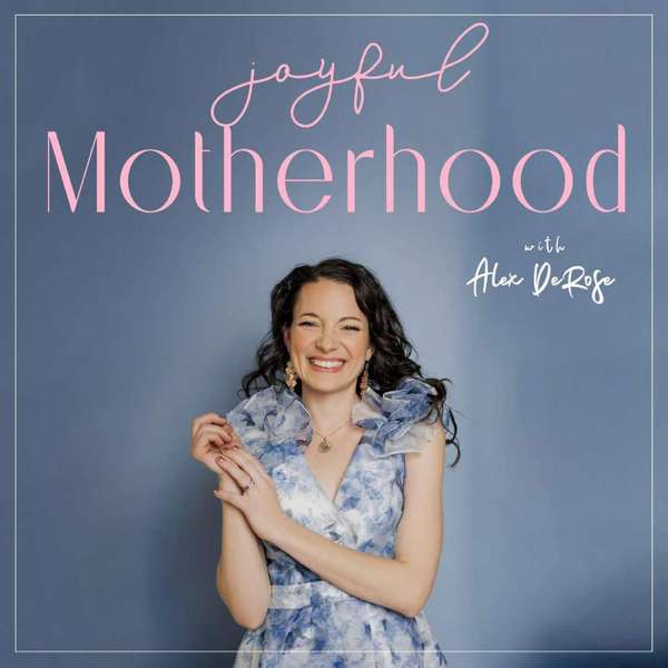 Joyful Motherhood with Alex DeRose