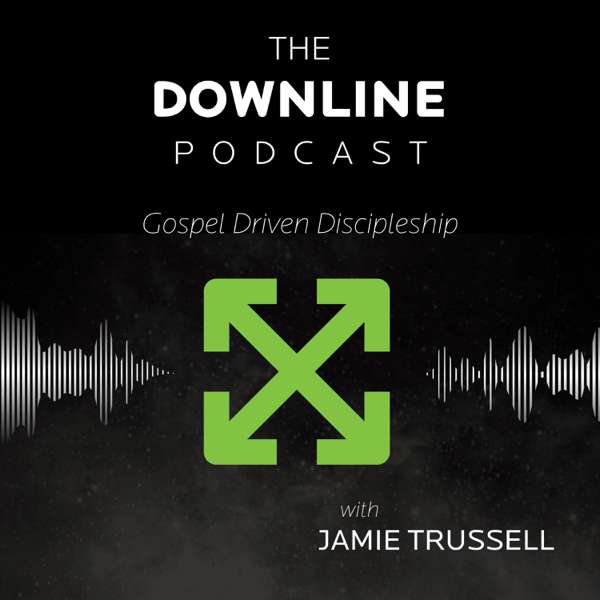 The Downline Podcast: Gospel Driven Discipleship