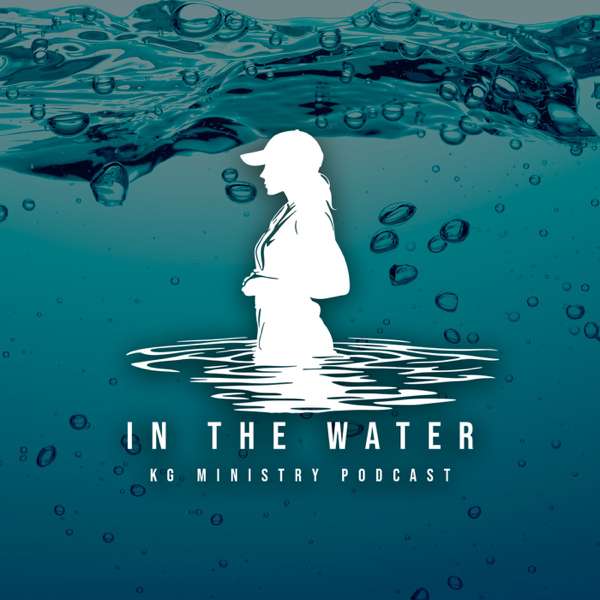 In the Water: KG Ministry Podcast