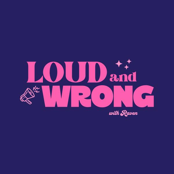 LOUD AND WRONG: with Raven