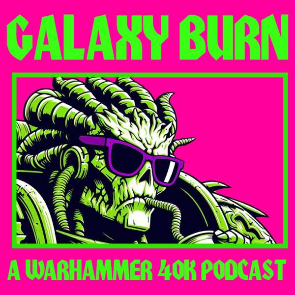 Galaxy Burn – A Warhammer 40k Podcast