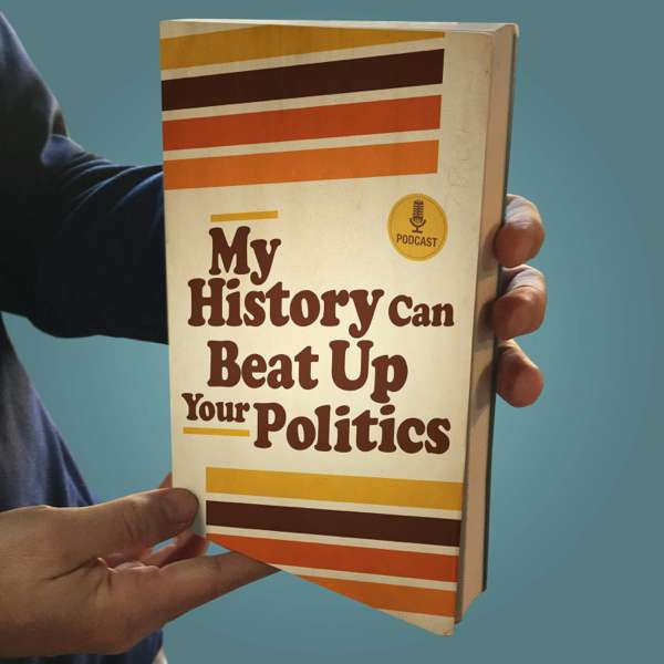 My History Can Beat Up Your Politics