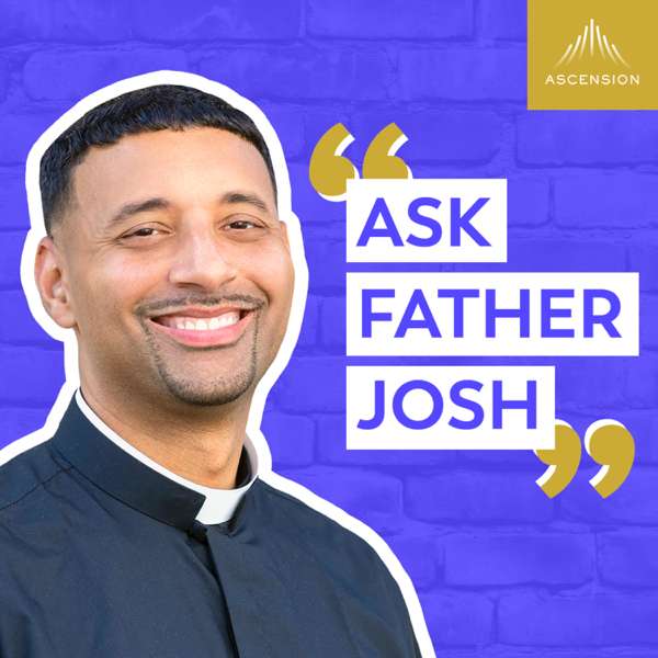 Ask Father Josh (Your Catholic Question and Answer Podcast)