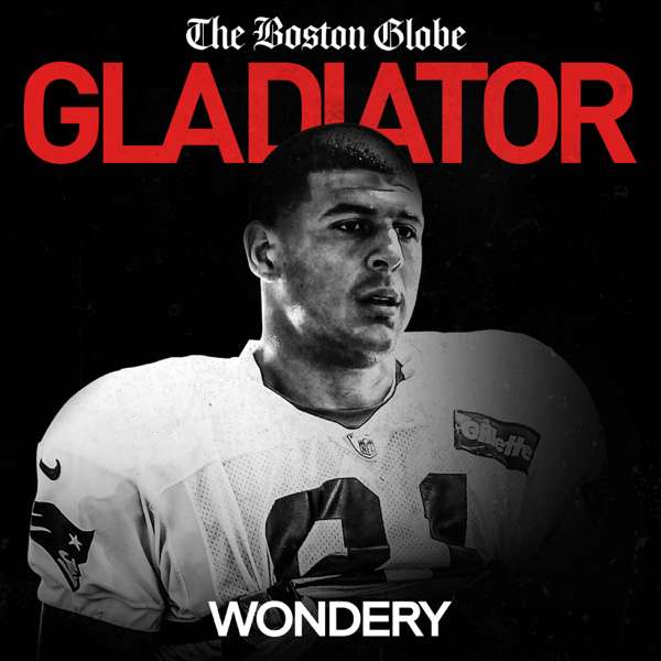 Gladiator: Aaron Hernandez and Football Inc. – The Boston Globe | Wondery