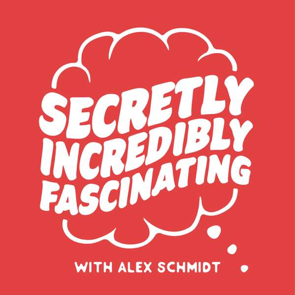 Secretly Incredibly Fascinating – Alex Schmidt