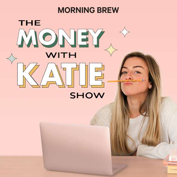 The Money with Katie Show – Morning Brew