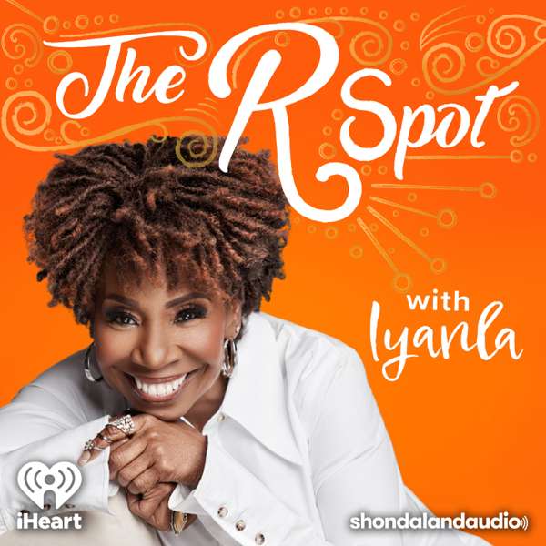 The R Spot with Iyanla – Shondaland Audio and iHeartPodcasts