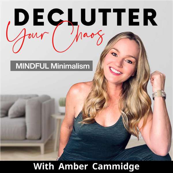 Declutter Your Chaos – Minimalism, Decluttering, Home Organization – Amber Cammidge, Decluttering Coach, Professional Organizer