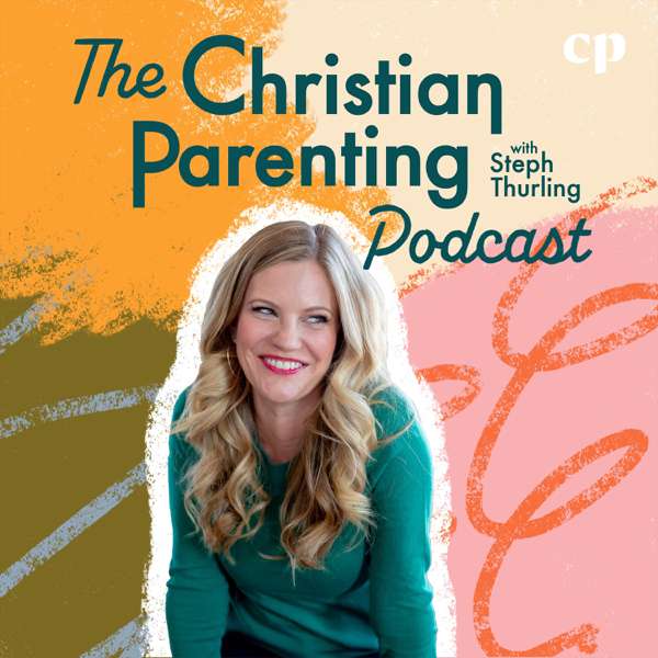 The Christian Parenting Podcast – Motherhood, Teaching kids about Jesus, Intentional parenting, Raising Christian kids – Steph Thurling