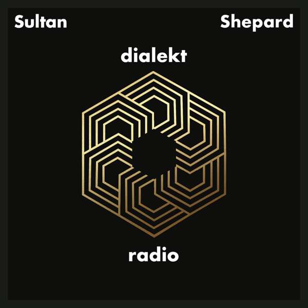 Sultan + Shepard present Dialekt Radio