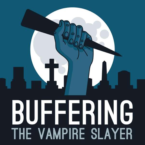 Buffering the Vampire Slayer: A Buffy Rewatch Podcast