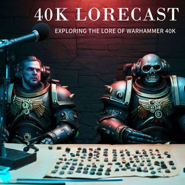 The 40k Lorecast – Warhammmer 40k