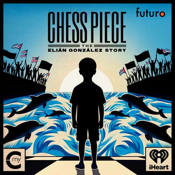 Chess Piece: The Elián González Story – My Cultura and iHeartPodcasts