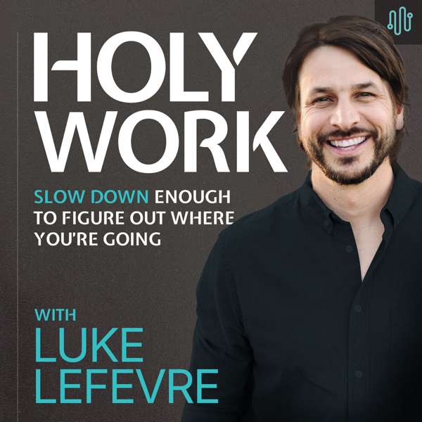 Holy Work with Luke LeFevre – Luke LeFevre